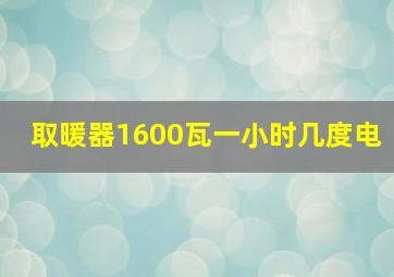 取暖器1600瓦一小时几度电