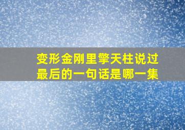 变形金刚里擎天柱说过最后的一句话是哪一集