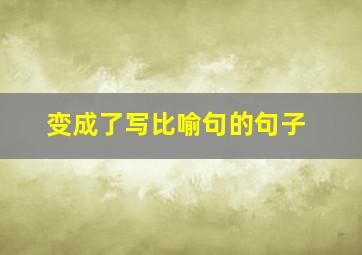 变成了写比喻句的句子