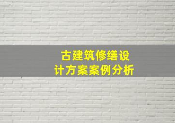 古建筑修缮设计方案案例分析