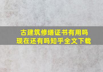 古建筑修缮证书有用吗现在还有吗知乎全文下载