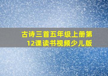 古诗三首五年级上册第12课读书视频少儿版