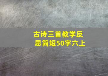 古诗三首教学反思简短50字六上