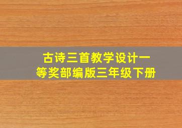 古诗三首教学设计一等奖部编版三年级下册