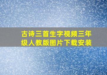 古诗三首生字视频三年级人教版图片下载安装