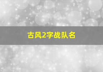 古风2字战队名