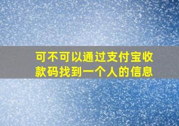 可不可以通过支付宝收款码找到一个人的信息