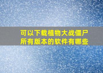 可以下载植物大战僵尸所有版本的软件有哪些