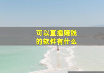 可以直播赚钱的软件有什么