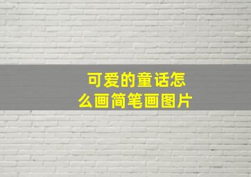 可爱的童话怎么画简笔画图片