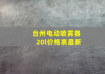 台州电动喷雾器20l价格表最新