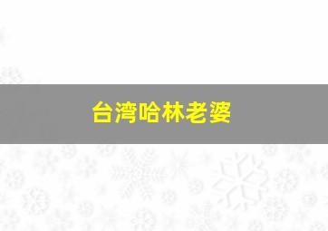 台湾哈林老婆