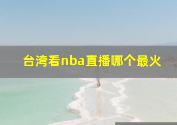 台湾看nba直播哪个最火