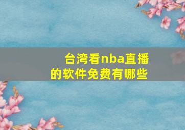 台湾看nba直播的软件免费有哪些