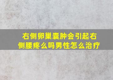 右侧卵巢囊肿会引起右侧腰疼么吗男性怎么治疗