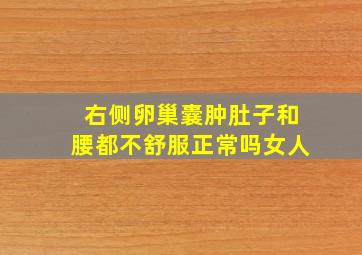 右侧卵巢囊肿肚子和腰都不舒服正常吗女人