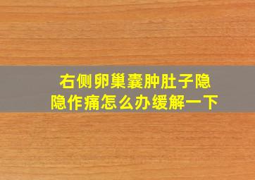 右侧卵巢囊肿肚子隐隐作痛怎么办缓解一下