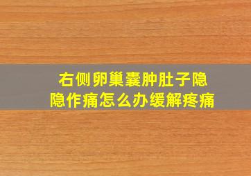 右侧卵巢囊肿肚子隐隐作痛怎么办缓解疼痛