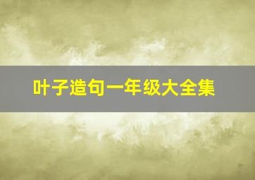 叶子造句一年级大全集