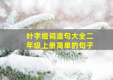 叶字组词造句大全二年级上册简单的句子