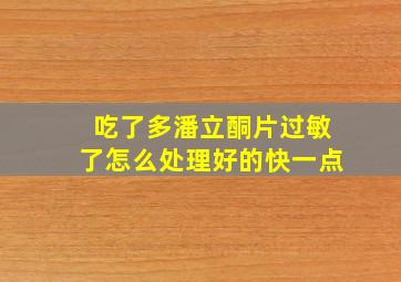 吃了多潘立酮片过敏了怎么处理好的快一点