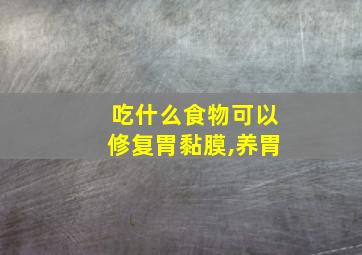 吃什么食物可以修复胃黏膜,养胃