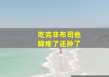 吃完非布司他脚疼了还肿了