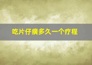 吃片仔癀多久一个疗程