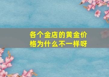 各个金店的黄金价格为什么不一样呀