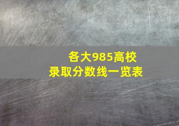 各大985高校录取分数线一览表