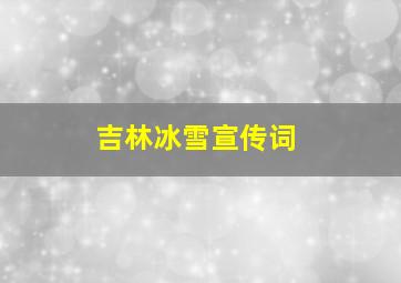 吉林冰雪宣传词