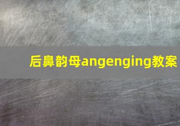 后鼻韵母angenging教案