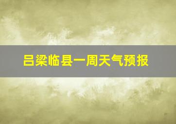 吕梁临县一周天气预报