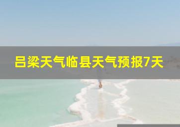 吕梁天气临县天气预报7天