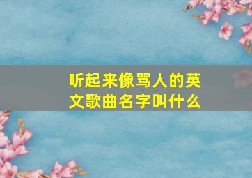 听起来像骂人的英文歌曲名字叫什么