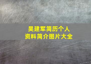 吴建军简历个人资料简介图片大全