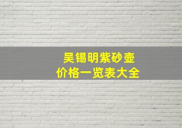 吴锡明紫砂壶价格一览表大全