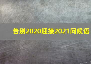 告别2020迎接2021问候语