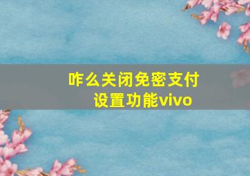 咋么关闭免密支付设置功能vivo