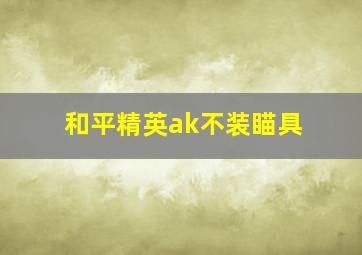 和平精英ak不装瞄具