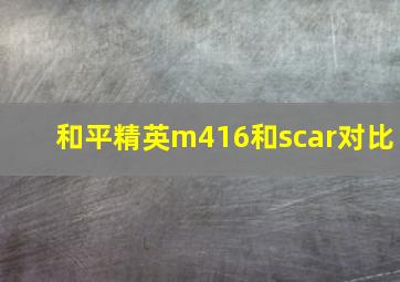 和平精英m416和scar对比