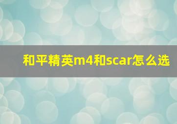 和平精英m4和scar怎么选