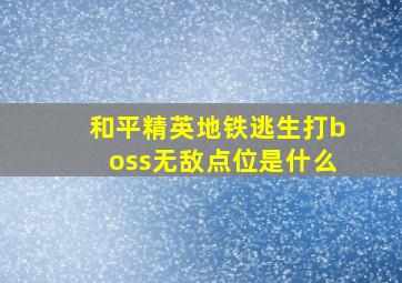 和平精英地铁逃生打boss无敌点位是什么