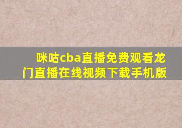 咪咕cba直播免费观看龙门直播在线视频下载手机版