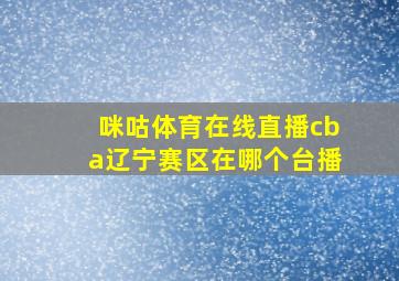 咪咕体育在线直播cba辽宁赛区在哪个台播