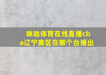 咪咕体育在线直播cba辽宁赛区在哪个台播出