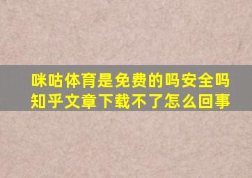 咪咕体育是免费的吗安全吗知乎文章下载不了怎么回事