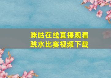 咪咕在线直播观看跳水比赛视频下载