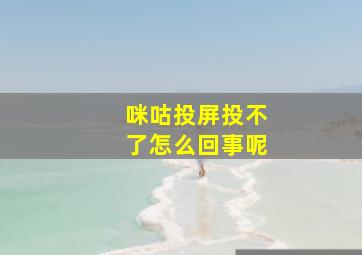 咪咕投屏投不了怎么回事呢