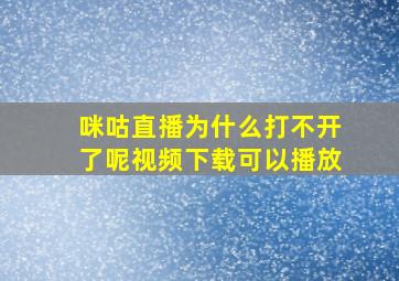 咪咕直播为什么打不开了呢视频下载可以播放